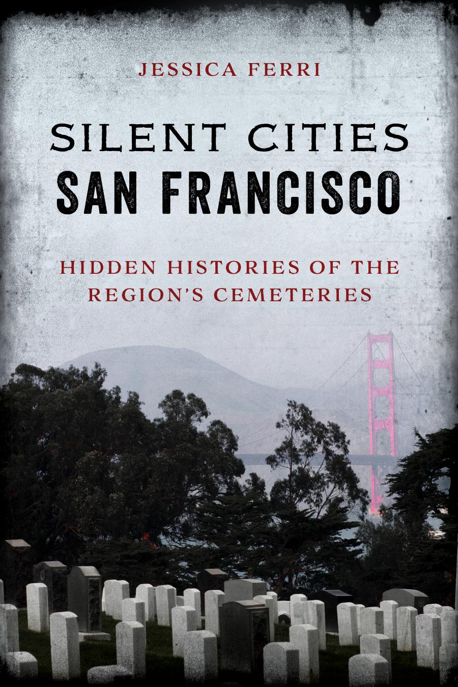 Silent Cities San Francisco Hidden Histories Of The Regions Cemeteries Jessica Ferri