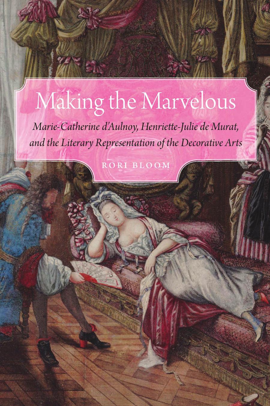 Making The Marvelous Mariecatherine Daulnoy Henriettejulie De Murat And The Literary Representation Of The Decorative Arts Rori Bloom