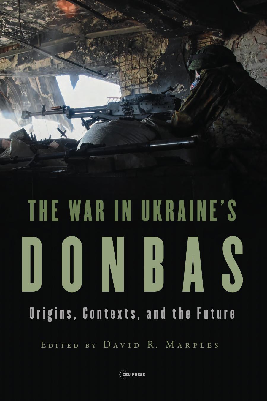 The War In Ukraines Donbas Origins Contexts And The Future David R Marples
