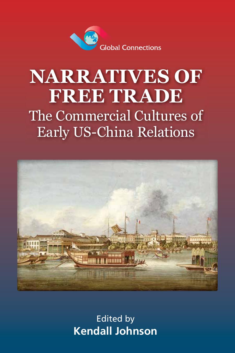 Narratives Of Free Trade The Commercial Cultures Of Early Uschina Relations Kendall Johnson