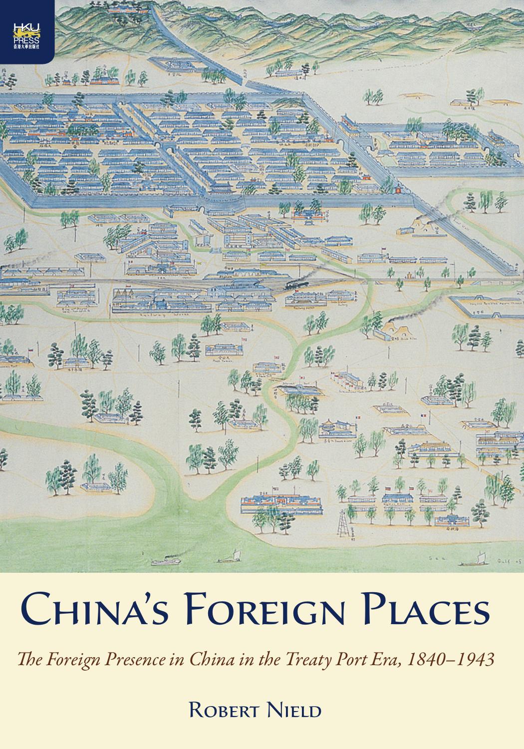 Chinas Foreign Places The Foreign Presence In China In The Treaty Port Era 18401943 Robert Nield