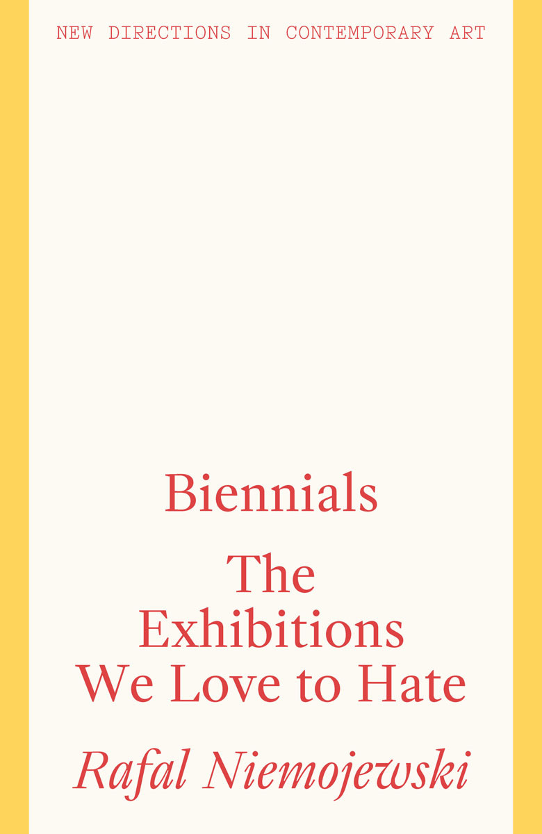 Biennials The Exhibitions We Love To Hate Niemojewski Rafal