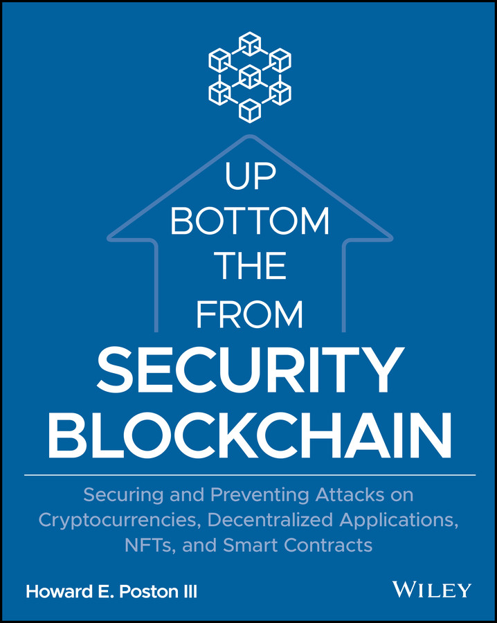 Blockchain Security From The Bottom Up Securing And Preventing Attacks On Cryptocurrencies Decentralized Applications Nfts And Smart Contracts Howard E Poston