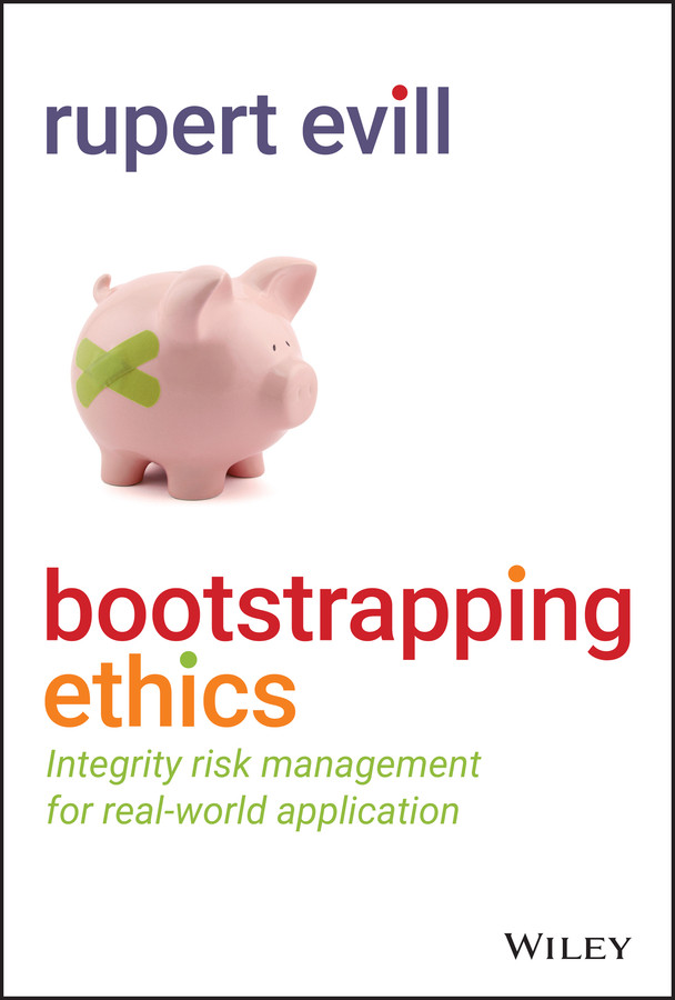 Bootstrapping Ethics Integrity Risk Management For Realworld Application Rupert Evill
