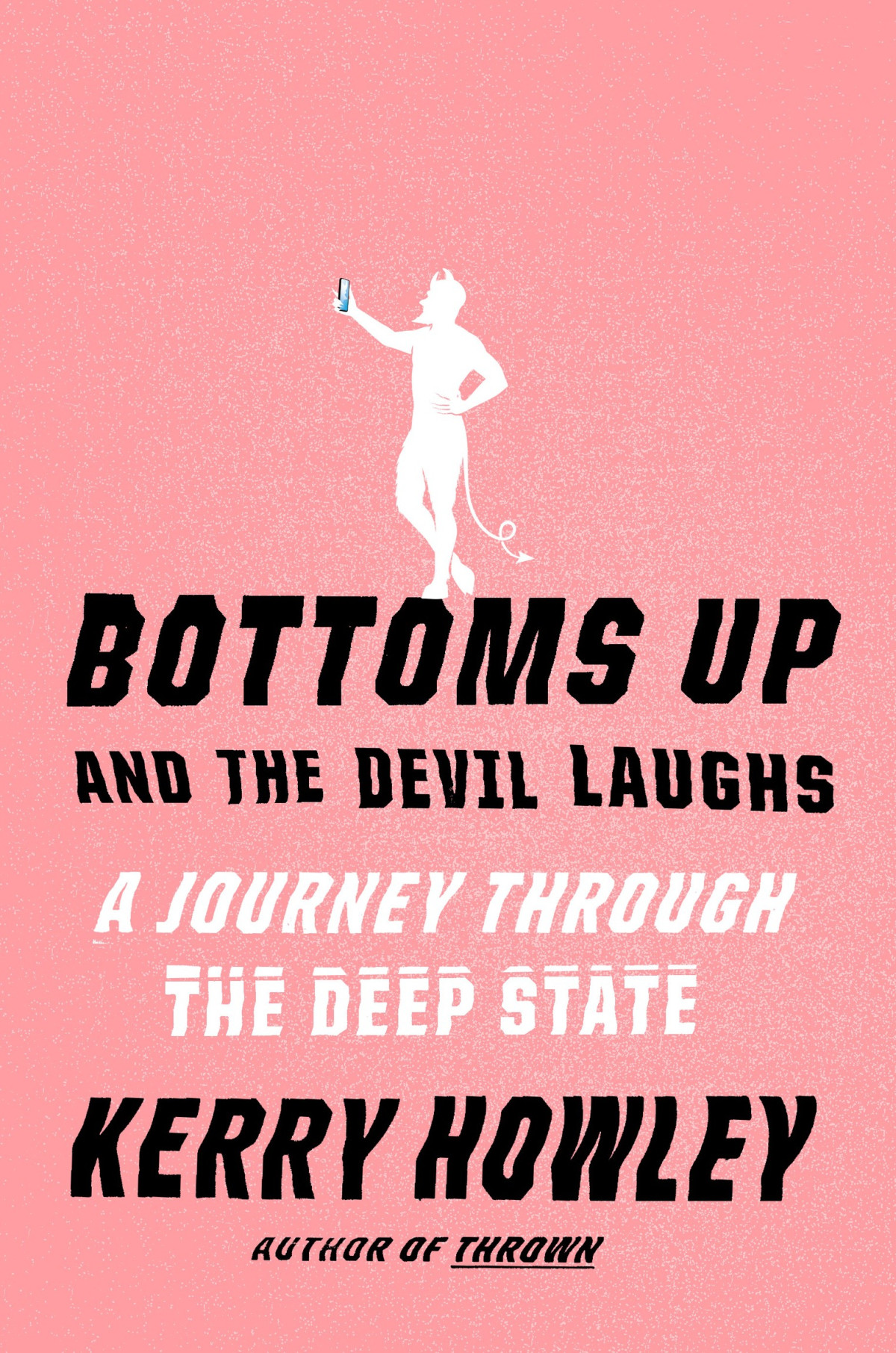 Bottoms Up And The Devil Laughs A Journey Through The Deep State Kerry Howley