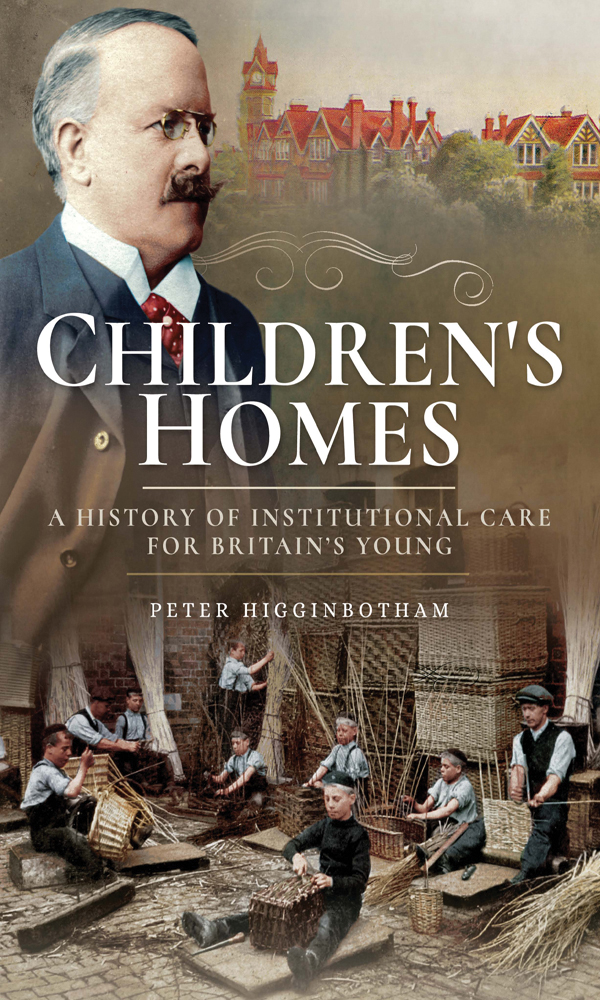 Childrens Homes A History Of Institutional Care For Britains Young Peter Higginbotham