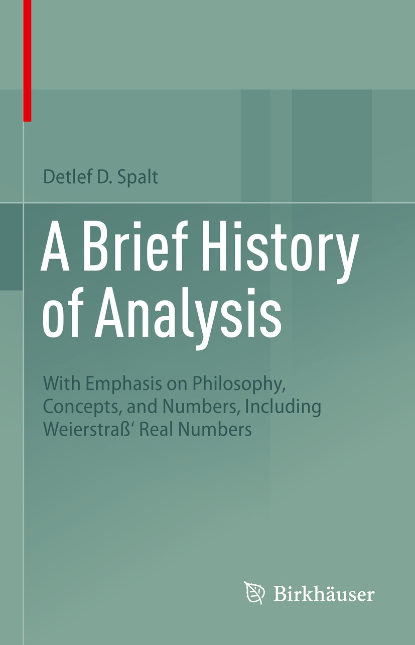 A Brief History Of Analysis With Emphasis On Philosophy Concepts And Numbers Including Weierstraweierstra Real Numbers Detlef D Spalt