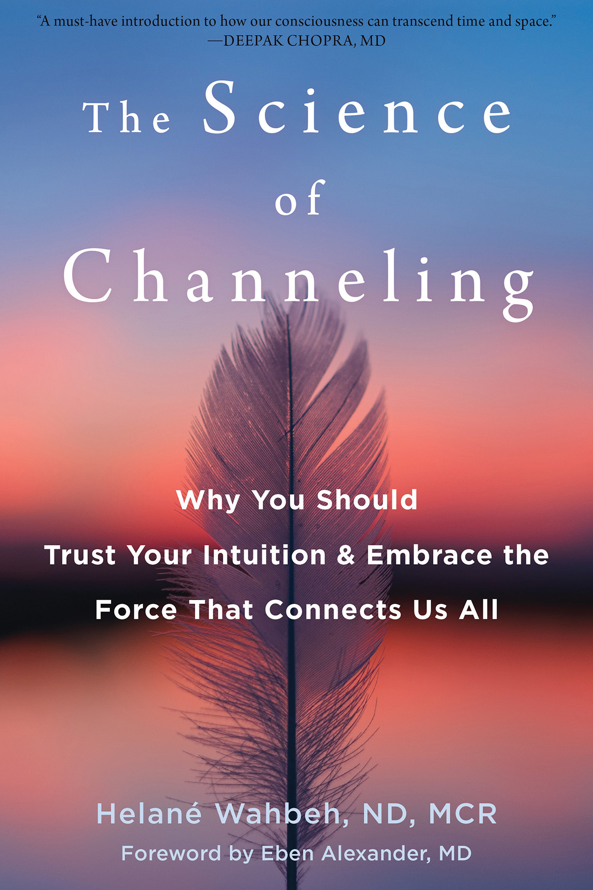 The Science Of Channeling Why You Should Trust Your Intuition And Embrace The Force That Connects Us All Helan Wahbeh