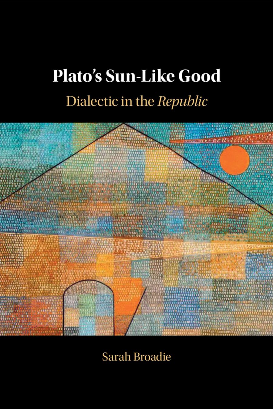 Platos Sunlike Good Dialectic In The Republic Sarah Broadie
