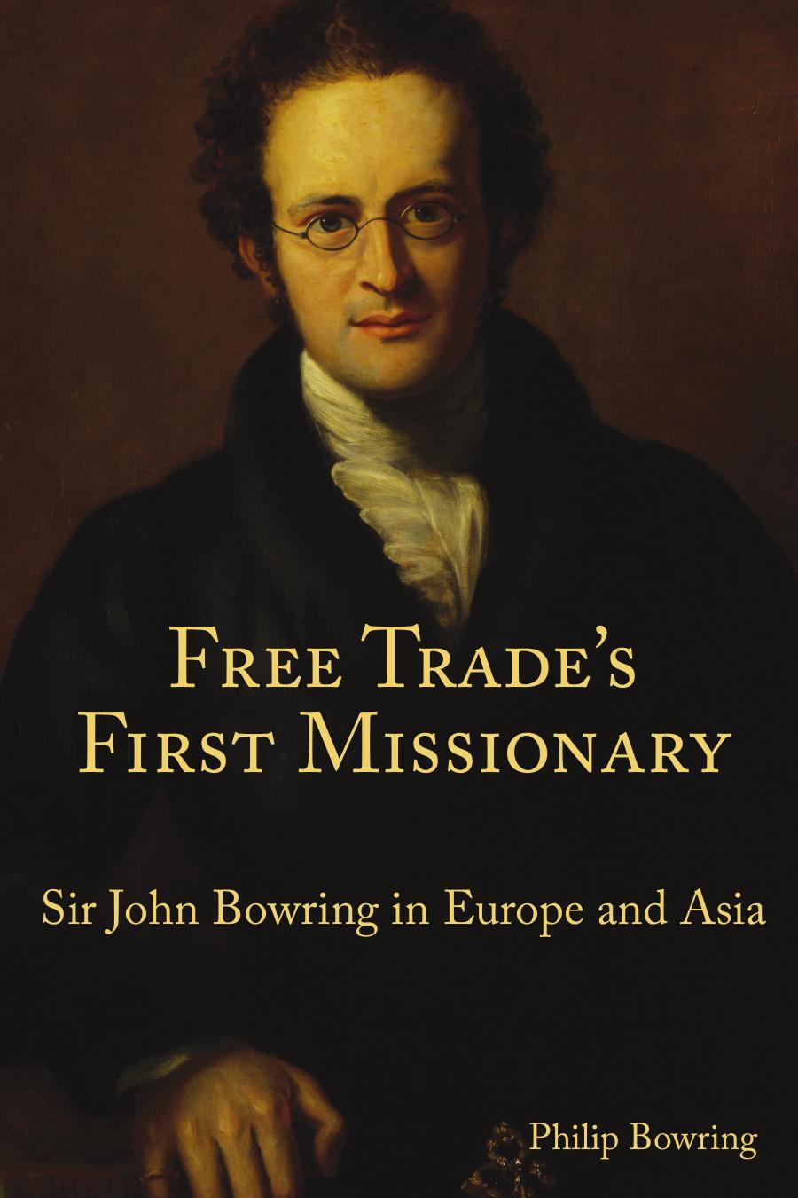Free Trades First Missionary Sir John Bowring In Europe And Asia Philip Bowring