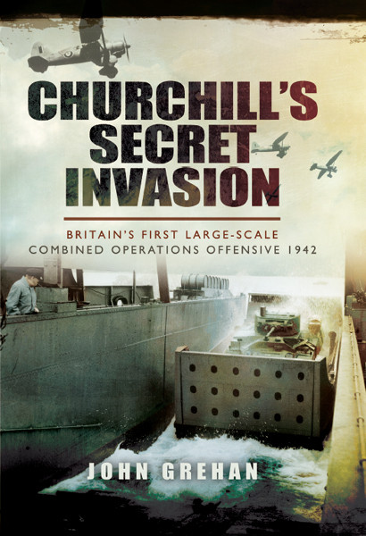 Churchills Secret Invasion Britains First Largescale Combined Operations Offensive 1942 John Grehan