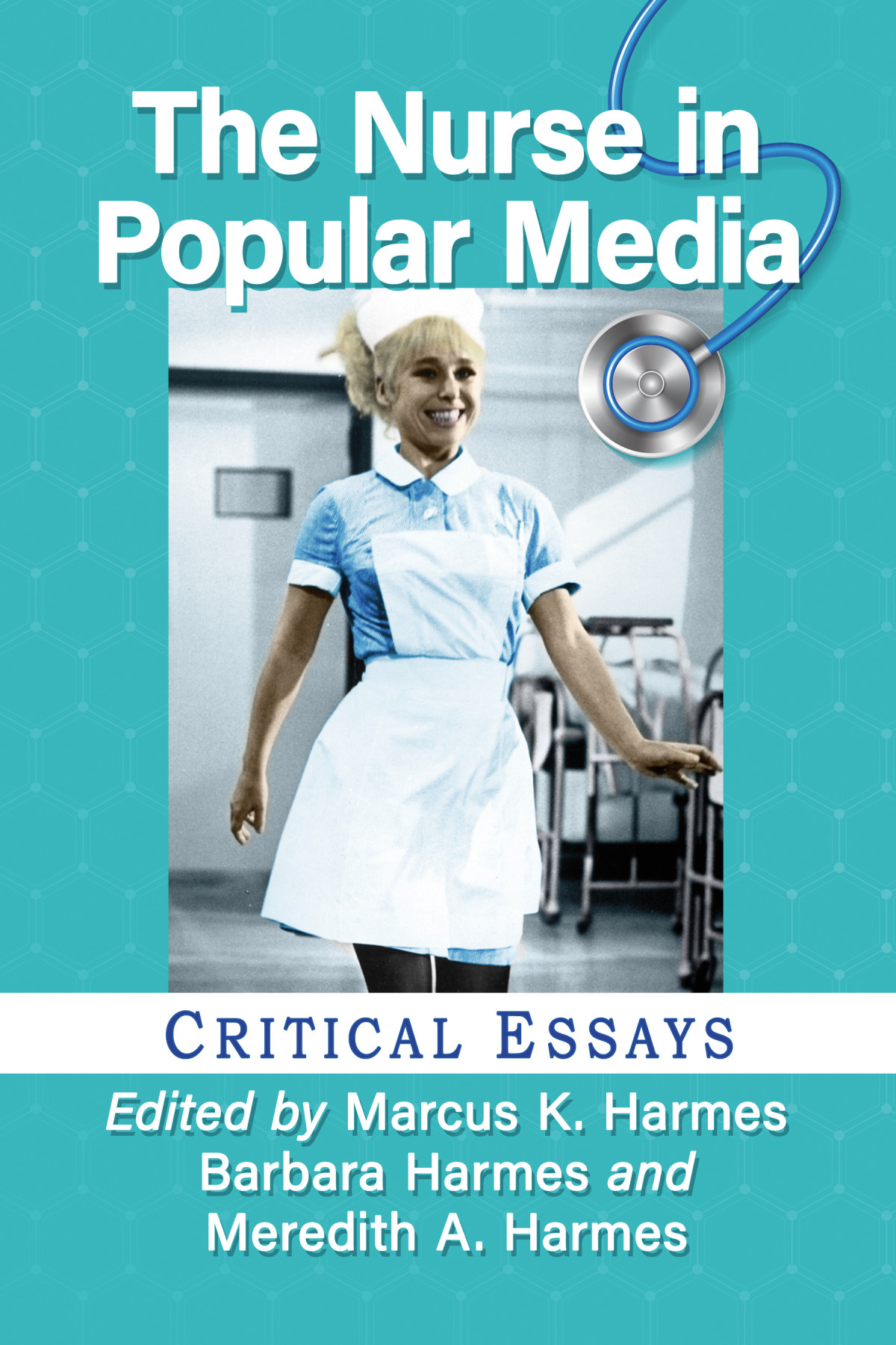 The Nurse In Popular Media Critical Essays Marcus K Harmes