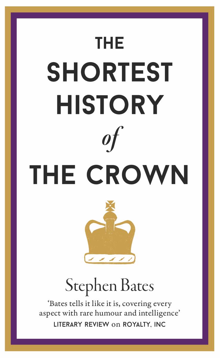 The Shortest History Of The Crown Stephen Bates
