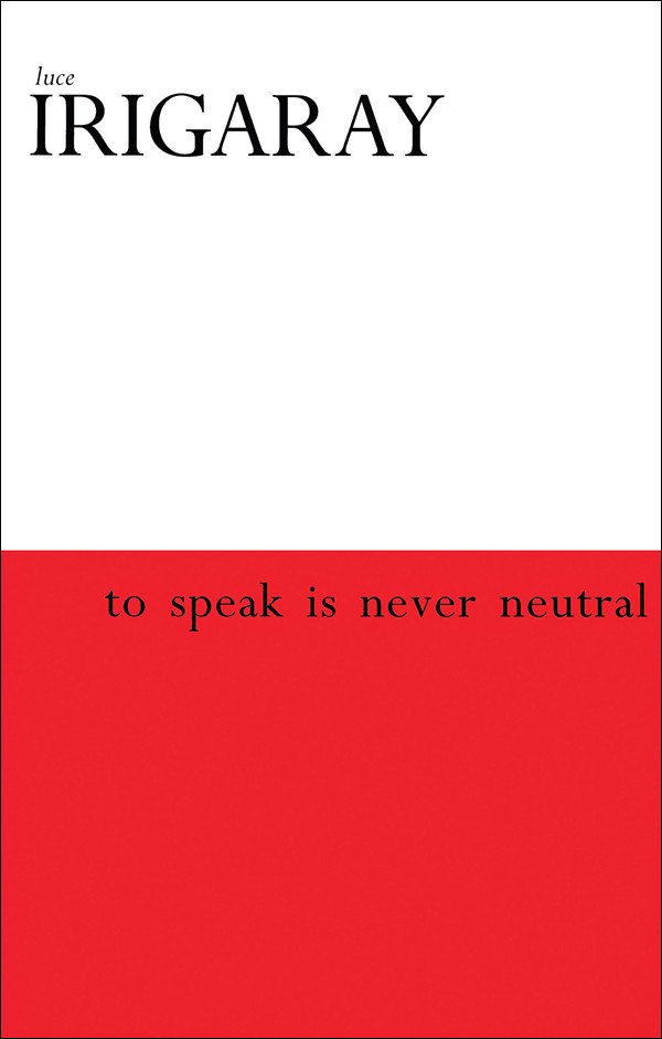To Speak Is Never Neutral Luce Irigaray