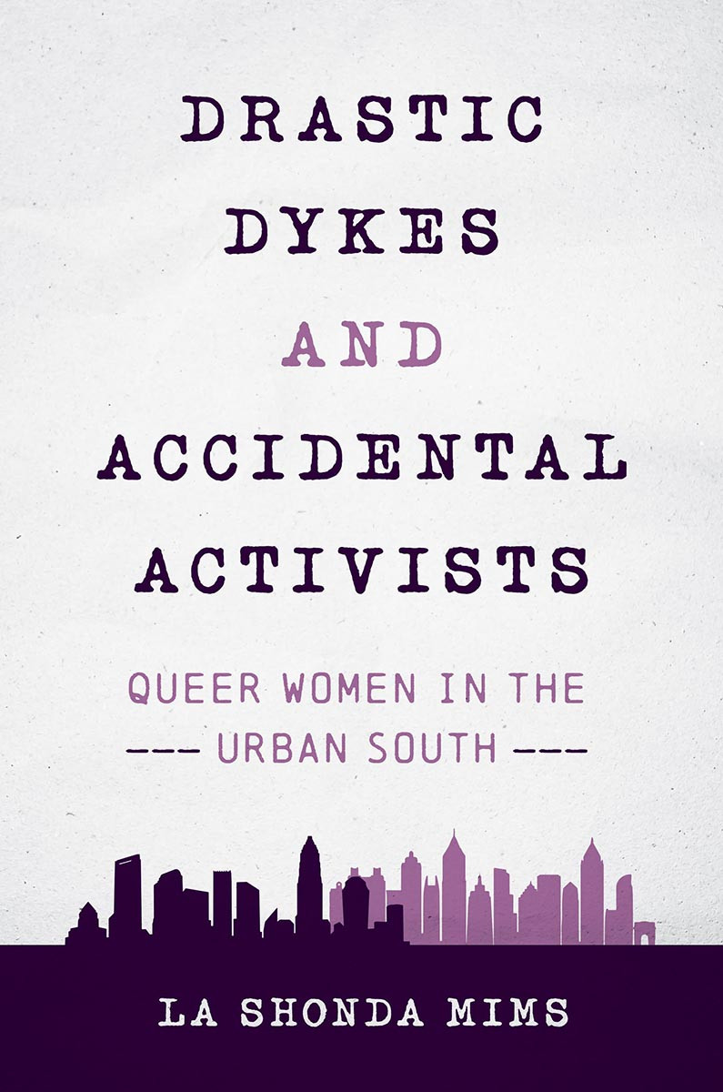 Drastic Dykes And Accidental Activists La Shonda Mims