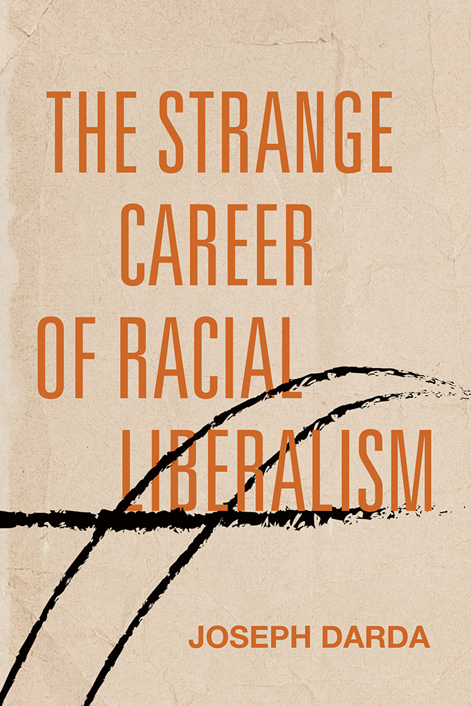 The Strange Career Of Racial Liberalism Joseph Darda