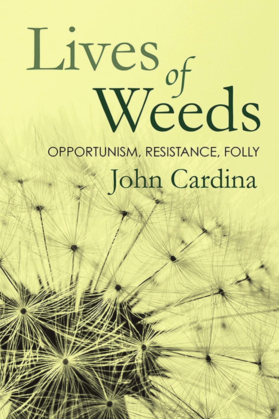 Lives Of Weeds Opportunism Resistance Folly John Cardina