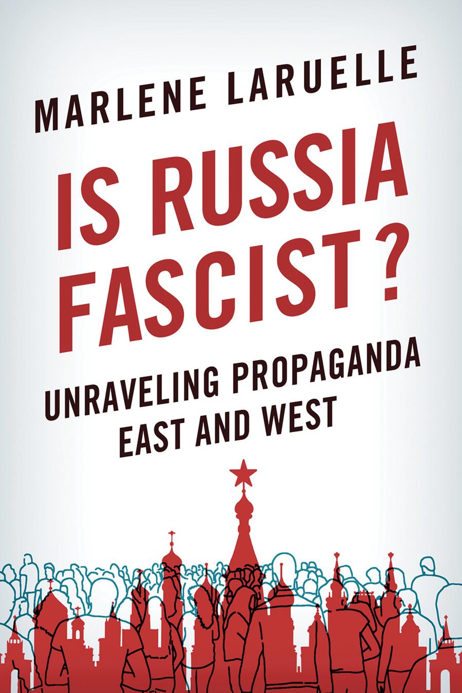 Is Russia Fascist Unraveling Propaganda East And West Marlene Laruelle