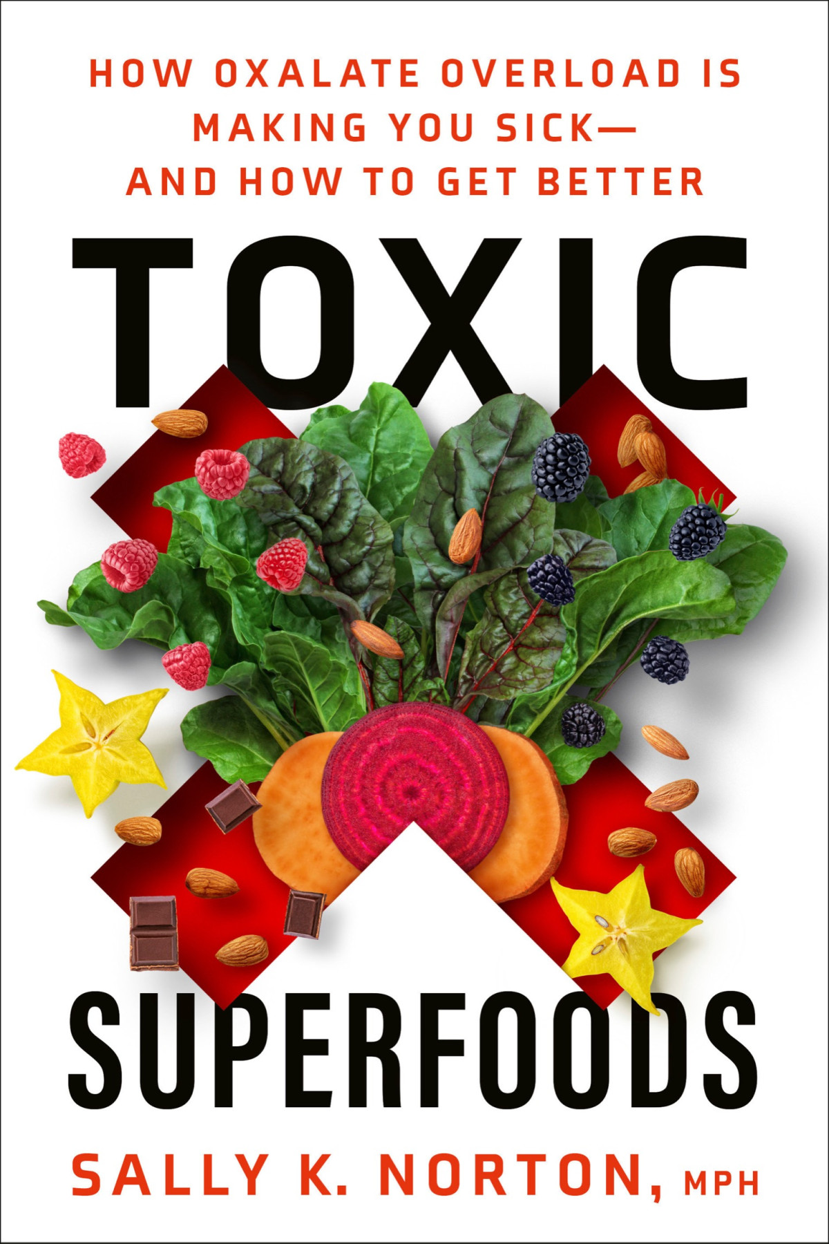 Toxic Superfoods How Oxalate Overload Is Making You Sickand How To Get Better Sally K Norton