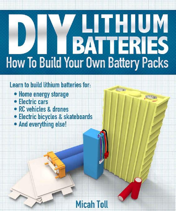 Diy Lithium Batteries How To Build Your Own Battery Packs Micah Toll