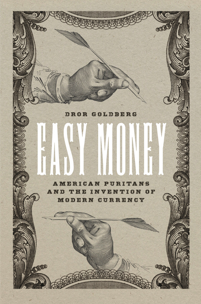 Easy Money American Puritans And The Invention Of Modern Currency Dror Goldberg