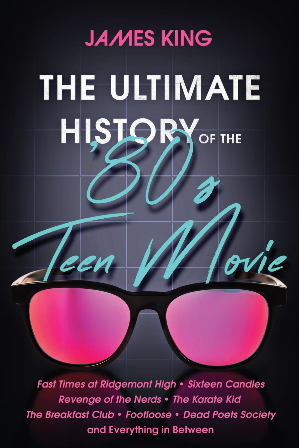 The Ultimate History Of The 80s Teen Movie James King
