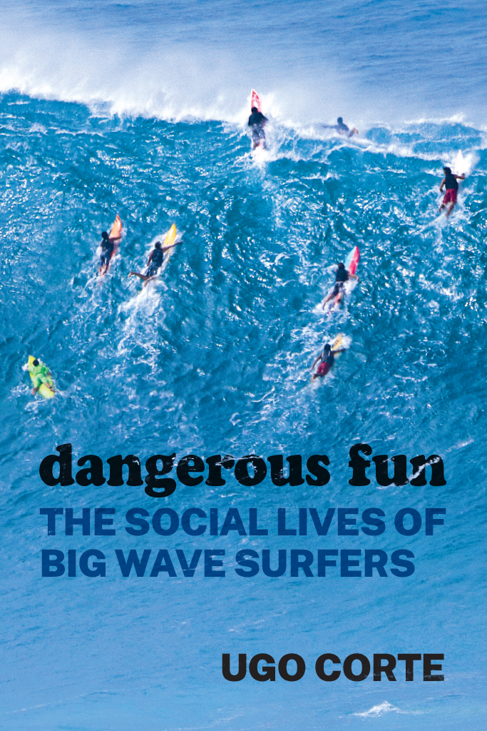 Dangerous Fun The Social Lives Of Big Wave Surfers Ugo Corte