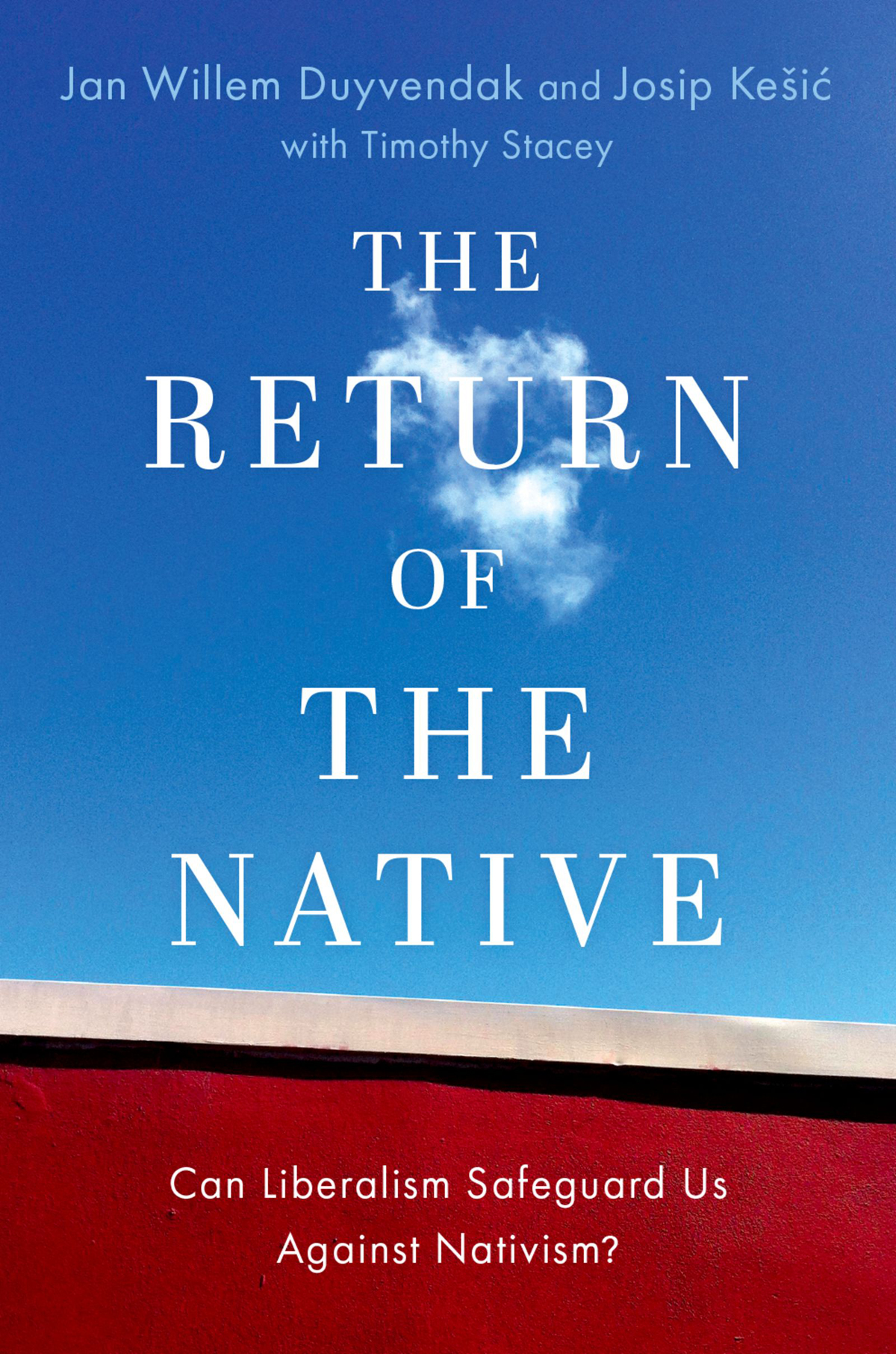 The Return Of The Native Can Liberalism Safeguard Us Against Nativism Jan Willem Duyvendak