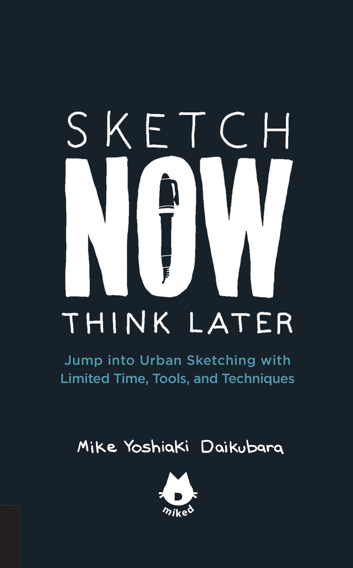 The Urban Sketching Handbook Sketch Now Think Later Mike Yoshiaki Daikubara