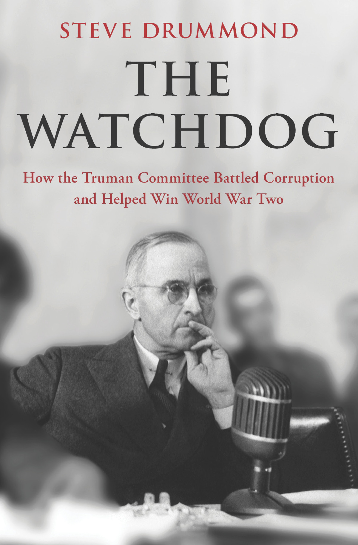 The Watchdog How The Truman Committee Battled Corruption And Helped Win World War Two Steve Drummond