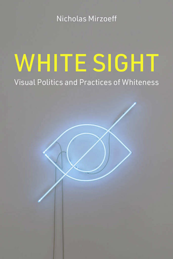 White Sight Visual Politics And Practices Of Whiteness Nicholas Mirzoeff