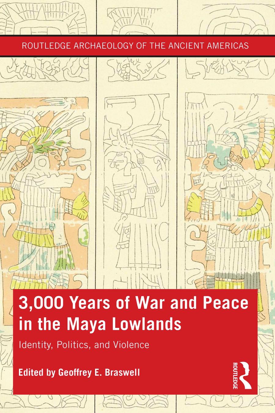 3000 Years Of War And Peace In The Maya Lowlands Identity Politics And Violence Geoffrey E Braswell