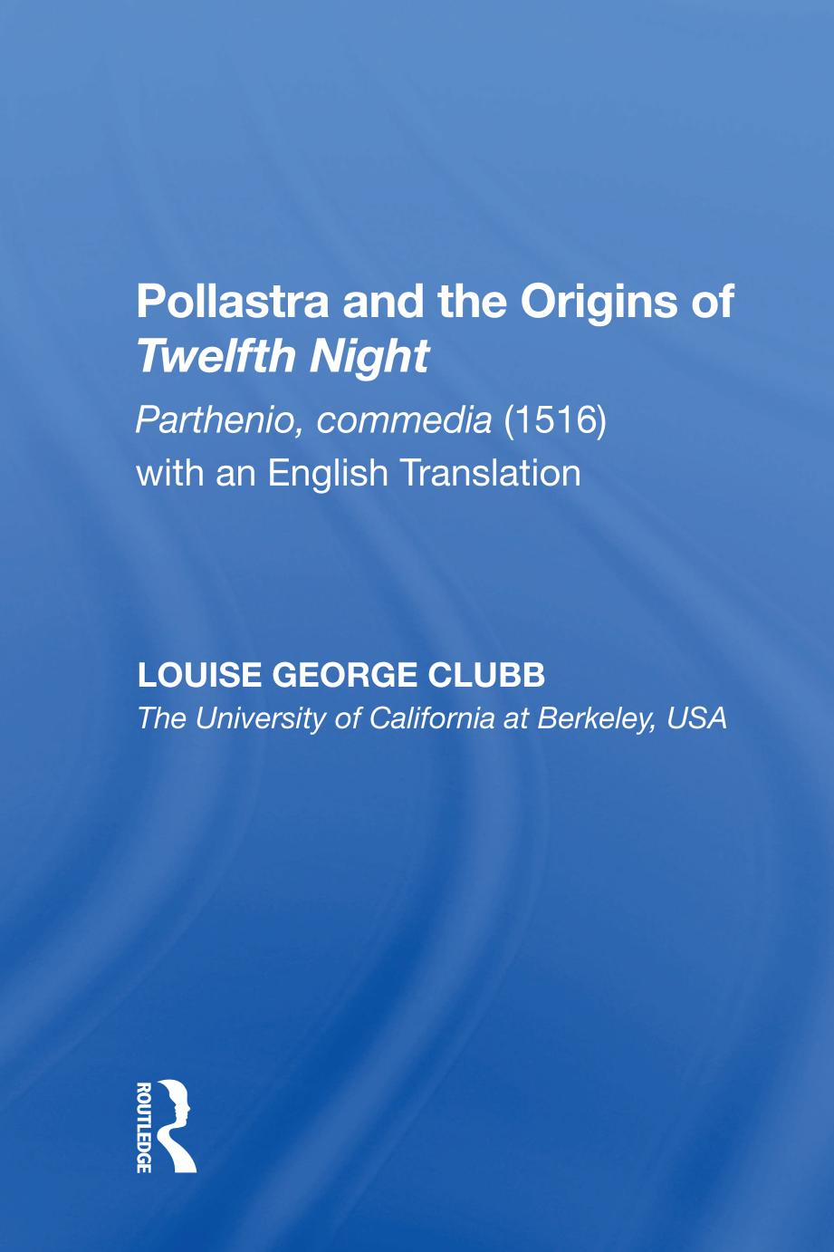 Pollastra And The Origins Of Twelfth Night Parthenio Commedia 1516 With An English Translation Louise George Clubb