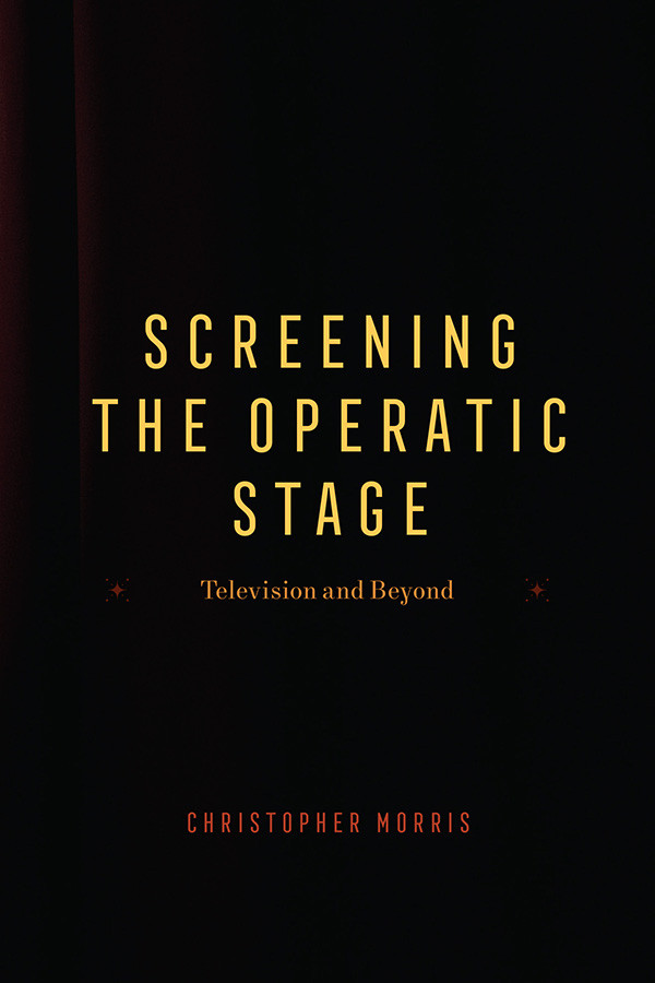 Screening The Operatic Stage Television And Beyond Christopher Morris
