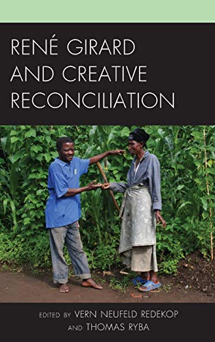 Ren Girard And Creative Reconciliation Vern Neufeld Redekop