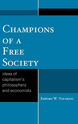 Champions Of A Free Society Ideas Of Capitalisms Philosophers And Economists New Edition Younkins