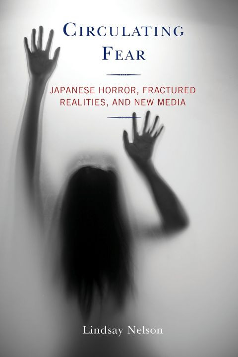 Circulating Fear Japanese Horror Fractured Realities And New Media 1st Edition Lindsay Nelson