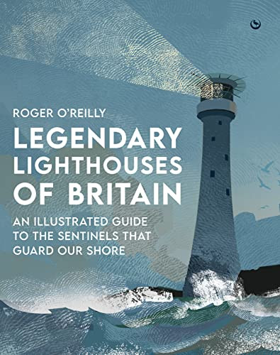Legendary Lighthouses Of Britain Ghosts Shipwrecks Feats Of Heroism Roger Oreilly