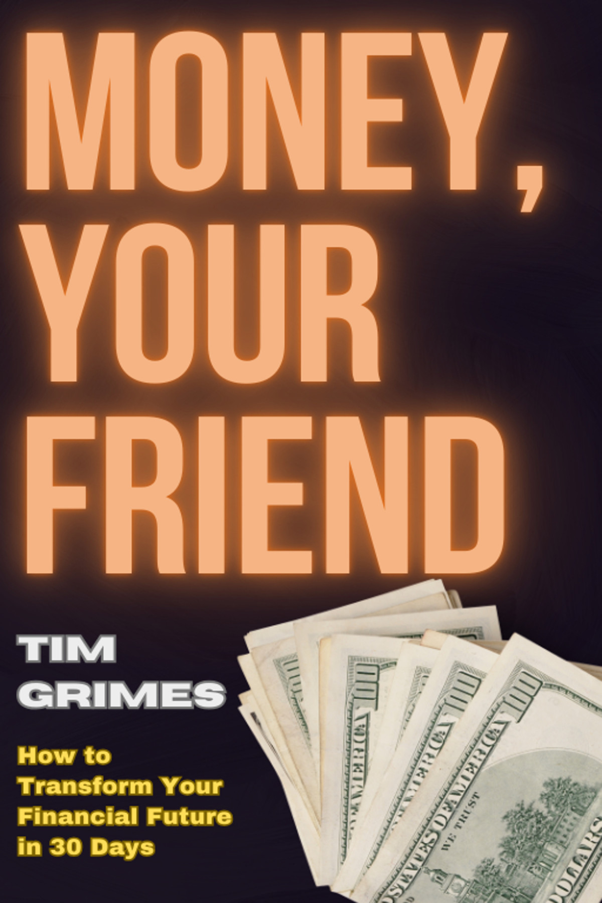 Money Your Friend How To Transform Your Financial Future In 30 Days Grimes