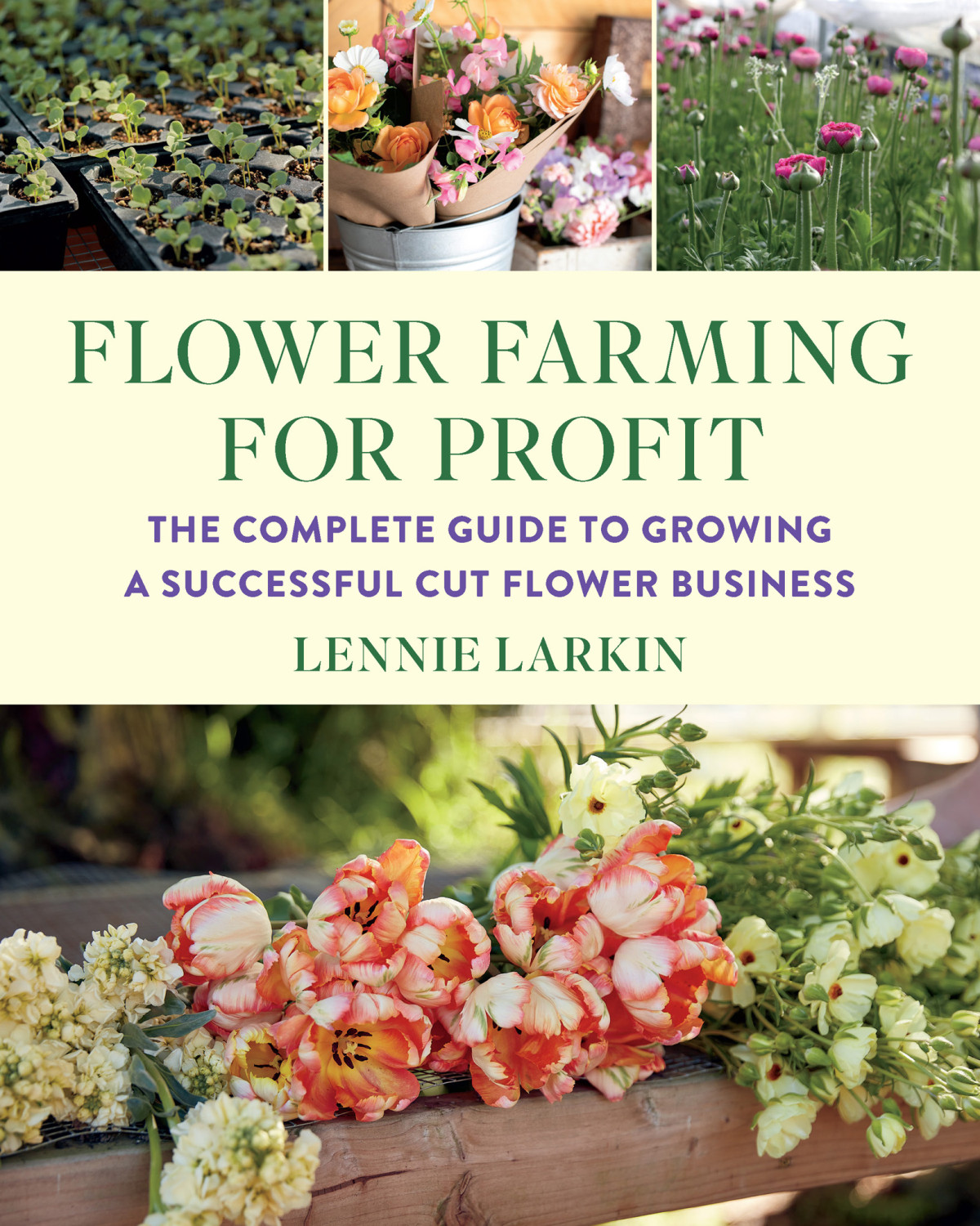 Flower Farming For Profit The Complete Guide To Growing A Successful Cut Flower Business Lennie Larkin