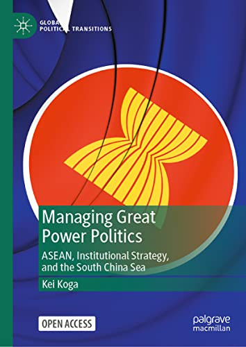 Managing Great Power Politics Asean Institutional Strategy And The South China Sea 1st Kei Koga