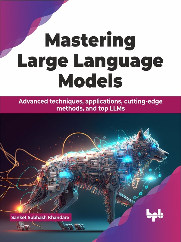 Mastering Large Language Models Advanced Techniques Applications Cuttingedge Methods And Top Llms 1st Edition Sanket Subhash Khandare