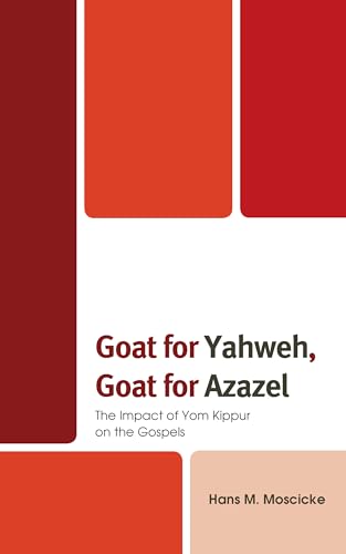 Goat For Yahweh Goat For Azazel The Impact Of Yom Kippur On The Gospels Hans M Moscicke