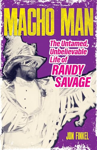 Macho Man The Untamed Unbelievable Life Of Randy Savage Jon Finkel