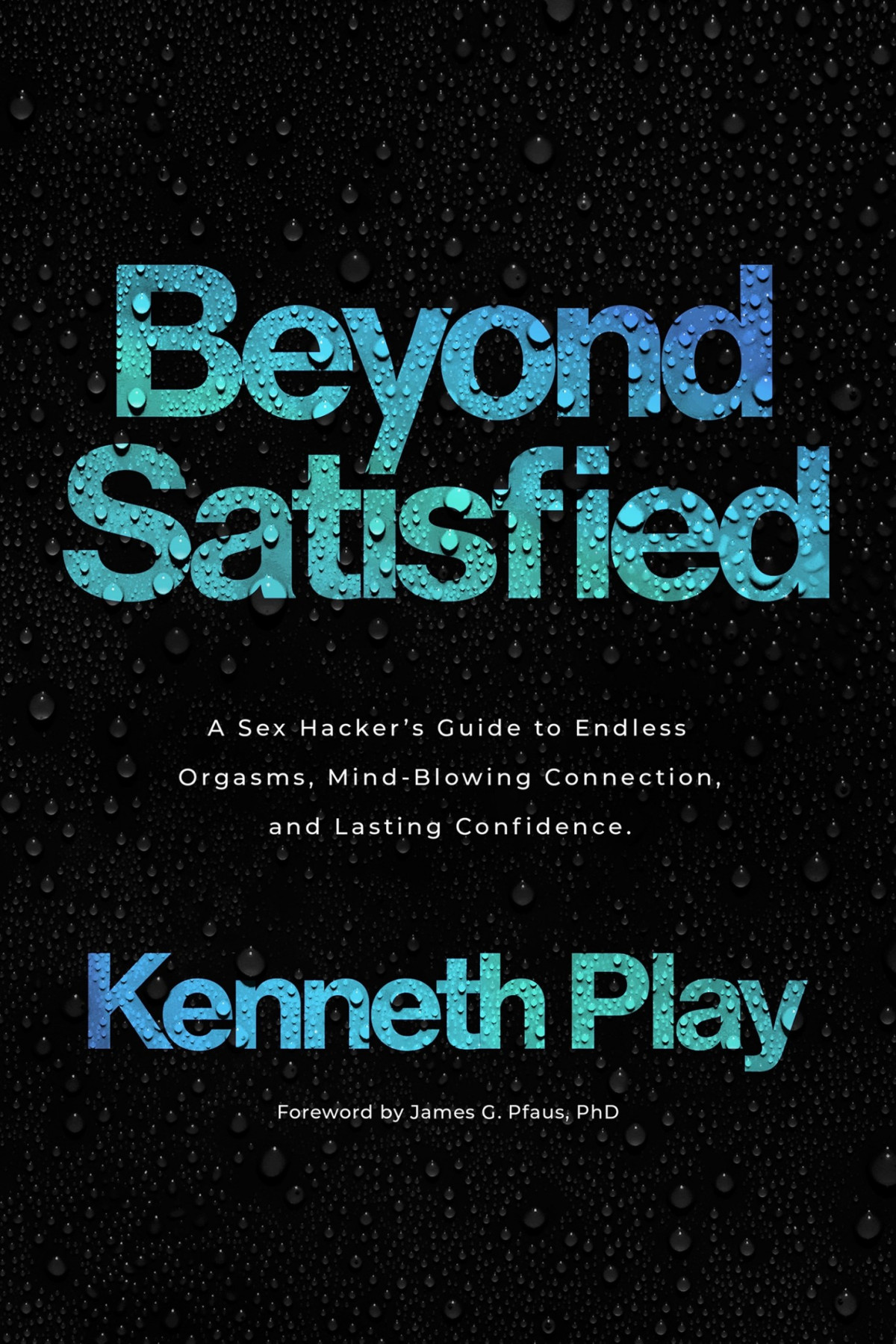 Beyond Satisfied A Sex Hackers Guide To Endless Orgasms Mindblowing Connection And Lasting Confidence Kenneth Play