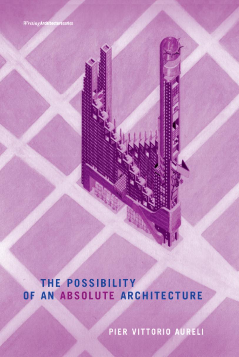The Possibility Of An Absolute Architecture Pier Vittorio Aureli