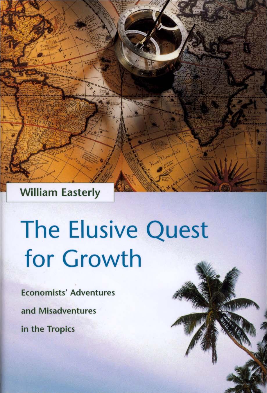 The Elusive Quest For Growth Economists Adventures And Misadventures In The Tropics William Easterly