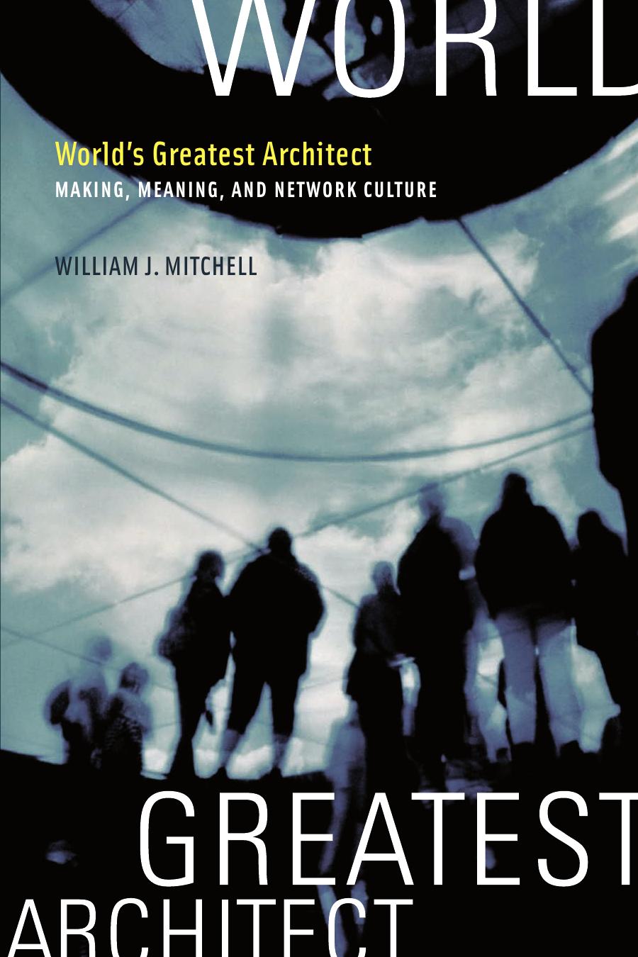 William J Mitchell Worlds Greatest Architect Making Meaning Network Culture