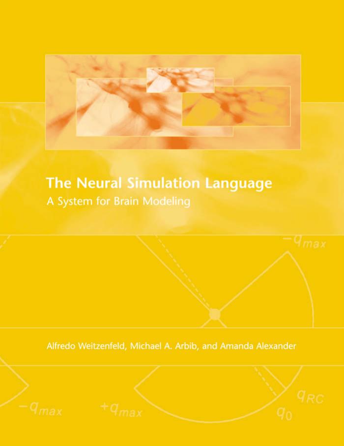 The Neural Simulation Language A System For Brain Modeling Alfredo Weitzenfeld Fletcher Jones Professor Of Computer Science Professor Of Biological Sciences Biomedical Engineering Neuroscience Psychology Michael A Arbib Michael A Arbib Amanda Alexander