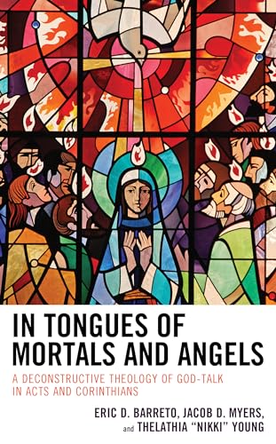 In Tongues Of Mortals And Angels A Deconstructive Theology Of Godtalk In Acts And Corinthians 1st Edition Eric D Barreto
